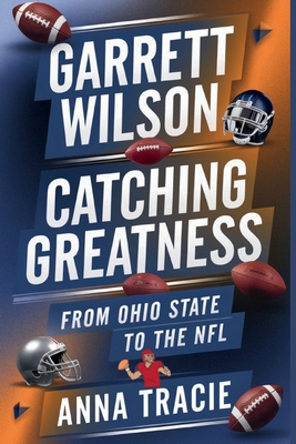 Garrett Wilson: Catching Greatness, From Ohio State to the NFL - Tracie, Anna