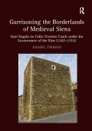 Garrisoning the Borderlands of Medieval Siena: Sant'Angelo in Colle: Frontier Castle under the Government of the Nine (1287-1355)