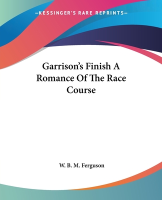 Garrison's Finish A Romance Of The Race Course - Ferguson, W B M