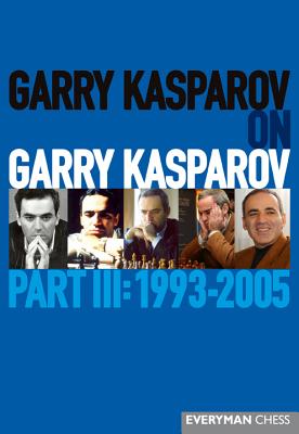 Garry Kasparov on Garry Kasparov, Part III: 1993-2005 - Kasparov, Garry