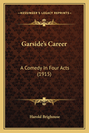 Garside's Career: A Comedy In Four Acts (1915)