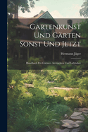 Gartenkunst Und Grten Sonst Und Jetzt: Handbuch Fr Grtner, Architekten Und Liebhaber