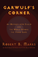 Garwulf's Corner: An Odyssey Into Diablo and the World Beyond the Video Game - Marks, Robert B