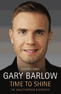 Gary Barlow: Time to Shine: The Unauthorised Biography