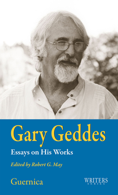 Gary Geddes: Essays on His Works: Essays on His Works Volume 29 - May, Robert G (Editor)