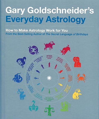 Gary Goldschneider's Everyday Astrology: How to Make Astrology Work for You - Goldschneider, Gary
