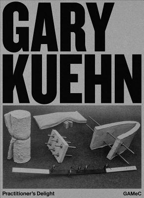 Gary Kuehn: Practitioner's Delight - Kuehn, Gary, and Bacon, Alex (Text by), and Giusti, Lorenzo (Text by)
