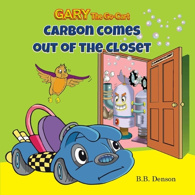 Gary The Go-Cart: Carbon Comes Out of the Closet - Denson, B B