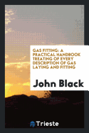 Gas Fitting: A Practical Handbook Treating of Every Description of Gas ...