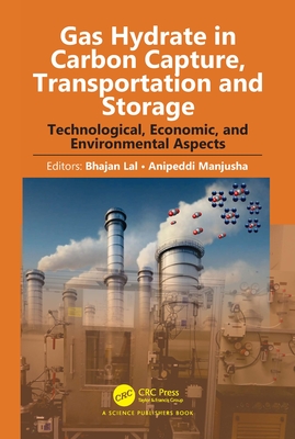 Gas Hydrate in Carbon Capture, Transportation and Storage: Technological, Economic, and Environmental Aspects - Lal, Bhajan (Editor), and Manjusha, Anipeddi (Editor)