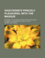 Gascoigne's Princely Pleasures, with the Masque: Intended to Have Been Presented Before Queen Elizabeth, at Kenilworth Castle in 1575