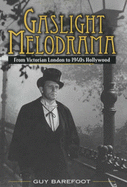 Gaslight Melodrama: From Victorian London to 1940s Hollywood - Barefoot, Guy