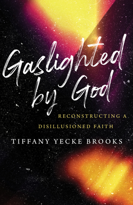 Gaslighted by God: Reconstructing a Disillusioned Faith - Brooks, Tiffany Yecke