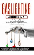 Gaslighting: 4 Books in 1: Gaslighting effect + How to influence people + Dark Psychology and Manipulation + Master your Emotions
