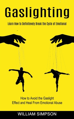 Gaslighting: Learn How to Definitevely Break the Cycle of Emotional (How to Avoid the Gaslight Effect and Heal From Emotional Abuse) - Simpson, William