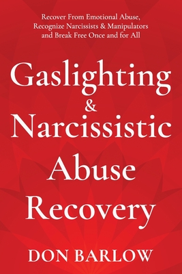 Gaslighting & Narcissistic Abuse Recovery: Recover from Emotional Abuse, Recognize Narcissists & Manipulators and Break Free Once and for All - Barlow, Don