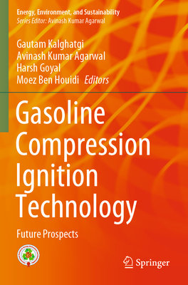Gasoline Compression Ignition Technology: Future Prospects - Kalghatgi, Gautam (Editor), and Agarwal, Avinash Kumar (Editor), and Goyal, Harsh (Editor)