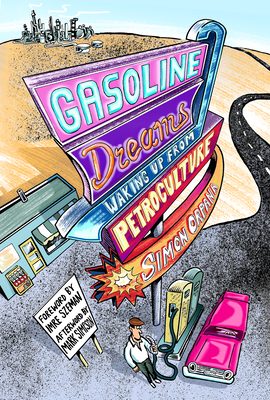 Gasoline Dreams: Waking Up from Petroculture - Orpana, Simon, and Szeman, Imre (Foreword by), and Simpson, Mark (Afterword by)