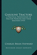 Gasoline Tractors: A Practical Presentation Of Tractor Problems And Their Solution (1919)
