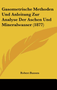 Gasometrische Methoden Und Anleitung Zur Analyse Der Aschen Und Mineralwasser (1877) - Bunsen, Robert