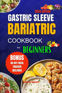 Gastric Sleeve Bariatric Cookbook for Beginners 2024: Delicious high protein recipes for after surgery to regain weight and healthy living