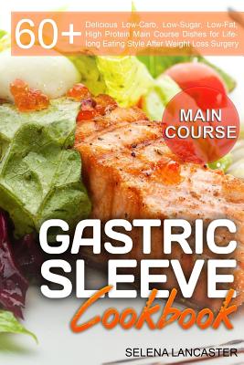 Gastric Sleeve Cookbook: MAIN COURSE - 60 Delicious Low-Carb, Low-Sugar, Low-Fat, High Protein Main Course Dishes for Lifelong Eating Style After Weight Loss Surgery Diet - Lancaster, Selena