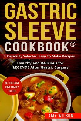 Gastric Sleeve Cookbook(r): Carefully Selected Easy to Make Recipes: Healthy and Delicious for Legends After Gastric Surgery - Wilson, Amy