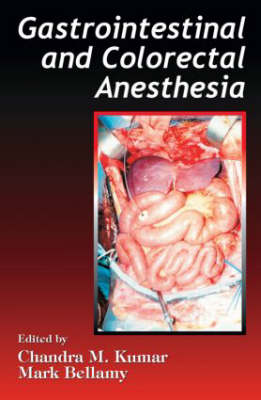 Gastrointestinal and Colorectal Anesthesia - Kumar, Chandra M (Editor), and Bellamy, Mark (Editor)