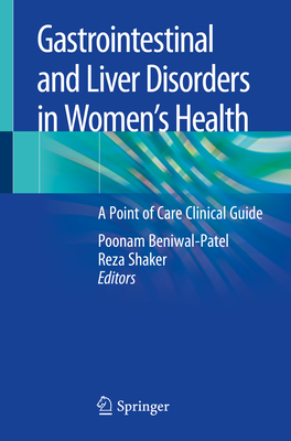 Gastrointestinal and Liver Disorders in Women's Health: A Point of Care Clinical Guide - Beniwal-Patel, Poonam (Editor), and Shaker, Reza (Editor)