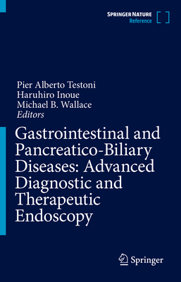 Gastrointestinal and Pancreatico-Biliary Diseases: Advanced Diagnostic and Therapeutic Endoscopy - Testoni, Pier Alberto (Editor), and Inoue, Haruhiro (Editor), and Wallace, Michael B (Editor)
