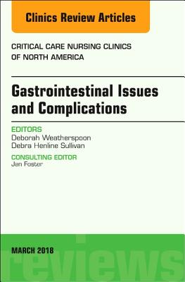 Gastrointestinal Issues and Complications, an Issue of Critical Care Nursing Clinics of North America: Volume 30-1 - Sullivan, Debra, PhD, Msn, RN, CNE, and Weatherspoon, Deborah, PhD, Msn, RN