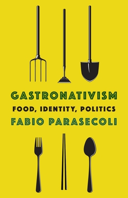 Gastronativism: Food, Identity, Politics - Parasecoli, Fabio