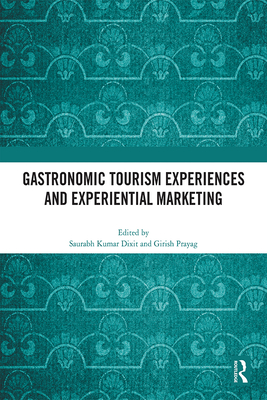 Gastronomic Tourism Experiences and Experiential Marketing - Dixit, Saurabh Kumar (Editor), and Prayag, Girish (Editor)