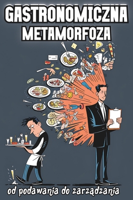 Gastronomiczna Metamorfoza od Podawania do Zarz dzania: Praktyczny przewodnik dla kelner?w, Jak radzic sobie z wyzwaniami w bran y i rozwijac swoj  karier , Porady i wskaz?wki dla pracownik?w - Chef, Gaba