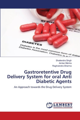 Gastroretentive Drug Delivery System for oral Anti Diabetic Agents - Singh, Shailendra, and Mishra, Amlan, and Sharma, Raghvendra