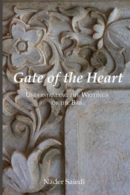Gate of the Heart: Understanding the Writings of the Bab - Saiedi, Nader