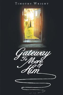 Gateway To More Of Him - Wright, Timothy