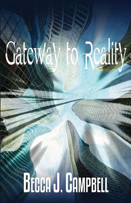 Gateway to Reality - Campbell, Becca J