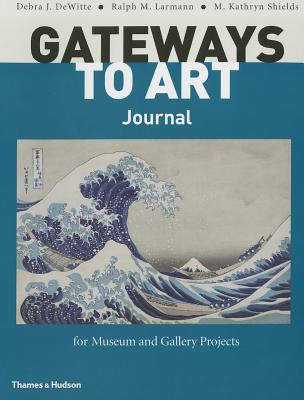 Gateways to Art Journal for Museum and Gallery Projects - Dewitte, Debra J, and Larmann, Ralph M, and Shields, M Kathryn