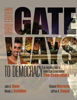 Gateways to Democracy: The Essentials - Geer, John G, Professor, and Schiller, Wendy J, and Segal, Jeffrey A, Professor