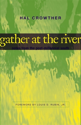 Gather at the River: Notes from the Post-Millennial South - Crowther, Hal, and Rubin, Louis D (Foreword by)
