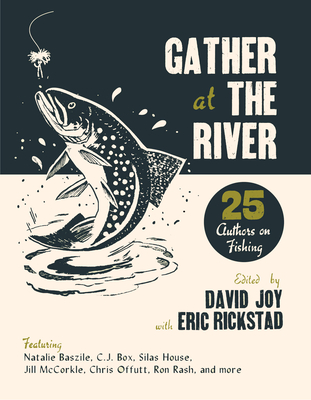 Gather at the River: Twenty-Five Authors on Fishing - Joy, David (Editor), and Rickstad, Eric (Editor)