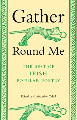 Gather Round Me: The Best of Irish Popular Poetry - Cahill, Christopher (Editor)