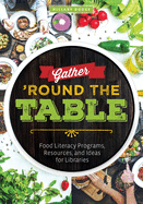 Gather 'Round the Table: Food Literacy Programs, Resources, and Ideas for Libraries