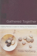 Gathered Together: Creating Personal Liturgies for Healing and Transformation - Norberg, Tilda