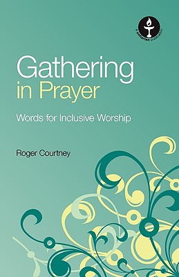 Gathering in Prayer: Words for Inclusive Worship - Courtney, Roger