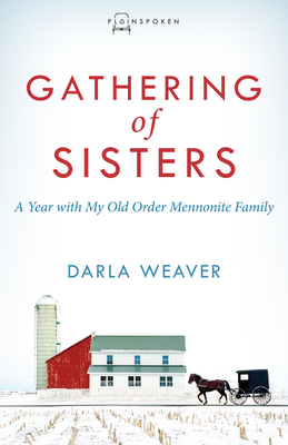 Gathering of Sisters: A Year with My Old Order Mennonite Family - Weaver, Darla