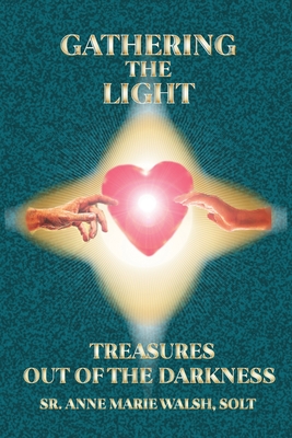 Gathering the Light: Treasures Out of the Darkness - Walsh Solt, Anne Marie