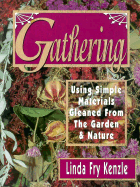 Gathering: Using Simple Materials Gleaned from the Garden and Nature - Kenzle, Linda Fry, and Fry-Kenzle, Linda