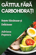 Gatitul Fara Carbohidrati: Retete Sanatoase si Delicioase